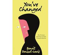 You’ve Changed: The Promise and Price of Self-Transformation