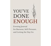 You’ve Done Enough: A 5-Minute Guided Evening Journal for Burnout, Self-Pressure, and Emotional Exhaustion - 90 Days of Gentle Prompts, One Page per Day