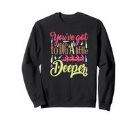 You 've Got to Creuser a Little Deeper Sweatshirt