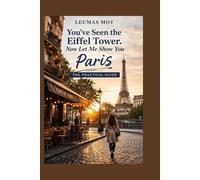 You’ve Seen the Eiffel Tower. Now Let Me Show You Paris: The Practical Guide