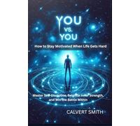 You vs. You: How to Stay Motivated When Life Gets Hard: Master Self-Discipline, Reignite Inner Strength, and Win the Battle Within