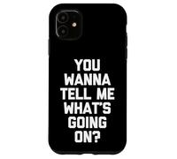 You Wanna Tell Me What's Going on? - Drôle de Dicton Sarcastique Coque pour iPhone 11