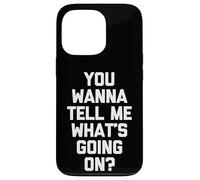 You Wanna Tell Me What's Going on? - Drôle de Dicton Sarcastique Coque pour iPhone 13 Pro