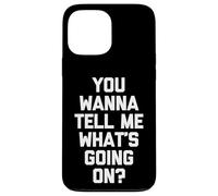 You Wanna Tell Me What's Going on? - Drôle de Dicton Sarcastique Coque pour iPhone 13 Pro Max