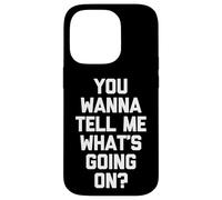 You Wanna Tell Me What's Going on? - Drôle de Dicton Sarcastique Coque pour iPhone 14 Pro