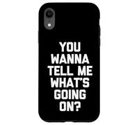 You Wanna Tell Me What's Going on? - Drôle de Dicton Sarcastique Coque pour iPhone XR