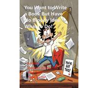 You Want to Write a Book But Have No Bloody Idea What to Do: A Beginner’s Survival Manual With a Few Useful Bits and a Promise of More to Come