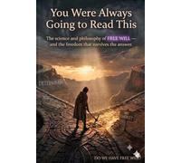 YOU WERE ALWAYS GOING TO READ THIS: The science and philosophy of FREE WILL - and the freedom that survives the answer. DO WE HAVE FREE WILL ?