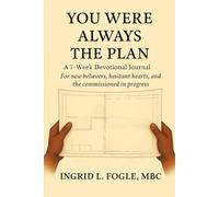 YOU WERE ALWAYS PLAN: 7- Week Devotional Journal For New Believers Hesitant Hearts and the Commissioned in Progress