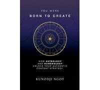 You Were Born To Create: How Astrology And Numerology Unlock Your Authentic Content Strategy