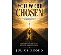 You Were Chosen: A Journey Through Predestination, Grace, Discipleship, and the Glory Awaiting the Faithful
