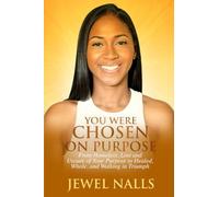 You Were Chosen On Purpose: From Homeless, Loss and Unsure of Your Purpose to Healed, Whole, and Walking in Triumph