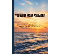 You Were Made for More: Breaking Free from Fear, Limitation, and the Life Holding You Back