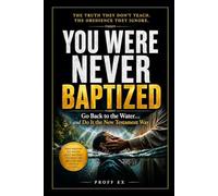 You Were Never Baptized: Go Back to the Water… and Do It the New Testament Way