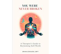 You Were Never Broken: A Therapist’s Guide to Self-Worth, Healing Shame, Overcoming Self-Doubt, and Learning to Love Yourself Again