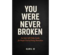 You Were Never Broken: An Anti-Self-Help Guide for People Tired of Fixing Themselves