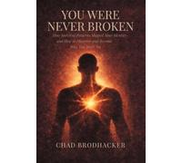 You Were Never Broken: How Survival Patterns Shaped Your Identity-and How to Discover and Become Who You Truly Are