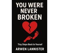 You Were Never Broken: Tiny Steps Back to Yourself