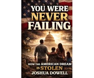 You Were Never Failing: How the American Dream Was Stolen Through Wage Stagnation, Housing Costs, Corporate Power, and Government Economic Policy