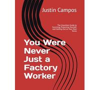 You Were Never Just a Factory Worker: The Unwritten Guide to Surviving, Protecting Yourself, and Getting Out on Your Own Terms