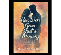 You Were Never Just a Memory: You were the spark, the silence, the signal-and the story I never stopped telling