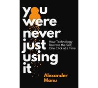 You Were Never Just Using It How Technology Rewrote the Self, One Click at a Time - Alexander Manu - Sutherland House - ebook (ePub) - Livre