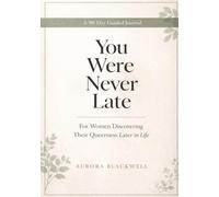 You Were Never Late: A 90-Day Guided Journal for Women Discovering Their Queerness Later in Life - Gentle Prompts for Identity, Desire, Healing & Self-Trust