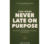 You Were Never Late on Purpose: Time Blindness, Chronic Lateness, and Rebuilding Trust with Late-Diagnosed ADHD: A Woman's Guide to Seeing Time and Leaving on Time