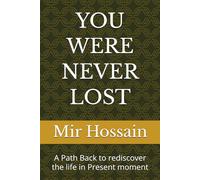 YOU WERE NEVER LOST: A Path Back to rediscover the life in Present moment