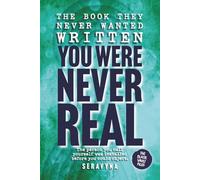 You Were Never Real - How to Find Inner Peace, Purpose in Life & Love Yourself Again: Healing Emotional Trauma, Overcoming Self-Sabotage, Anxiety, ... People Pleasing, & Childhood Conditioning