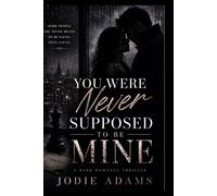 You Were Never Supposed To Be Mine: A Dark Romance Thriller