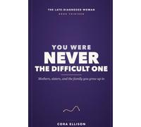 You Were Never the Difficult One: Mothers, Sisters, and Family of Origin with Late-Diagnosed ADHD: Old Roles, Holiday Visits, Telling Them About the Diagnosis, and Deciding How Close to Stay