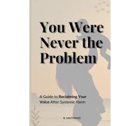 You Were Never the Problem: A Guide to Reclaiming Your Voice After Systemic Harm