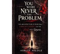 You were never the problem: The Architecture of Survival, Coercive Control, and the Truth About Trauma
