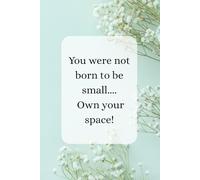 You were not born to be small.....Own your space!