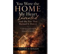 You Were the Home My Heart Invented: And the Fire that Burned it Down