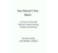 You Weren’t Too Much: A Trauma-Informed Path to Understanding, Safety, and Healing