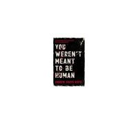 You Weren't Meant to Be Human