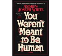 You Weren't Meant to Be Human: A Novel