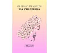 YOU WEREN'T TOO SENSITIVE, YOU WERE UNHEARD: WHY YOUR PAIN WAS REAL AND HOW TO HEAL FROM BEING IGNORED