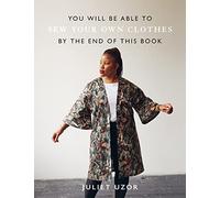 You Will Be Able to Sew Your Own Clothes by the End of This Book: 15 stylish projects to sew yourself