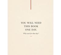 You Will Need This Book One Day: Why Wait Until That Day?