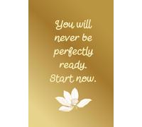 You Will Never Be Perfectly Ready. Start Now: Aesthetic Simple Daily Goals Planner For Women Minimal Simple Notebook With Golden Cover For Writing Daily Tasks