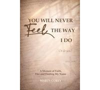 You Will Never Feel the Way I Do. Or Do You?: A Memoir of Faith, Fire, and Finding My Name