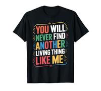 You Will Never Find Another Living Thing Like Me T-Shirt