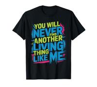 You Will Never Find Another Living Thing Like Me |- T-Shirt