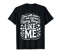 You Will Never Find Another Living Thing Like Me |- T-Shirt