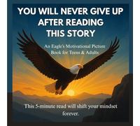 You Will Never Give Up After Reading This Story: An Eagle’s Motivational Picture Book for Teens & Adults (Short Inspirational Comeback Journey): A ... - Life Changing Fable for Men and Women