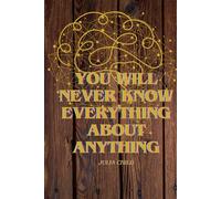 YOU WILL NEVER KNOW EVERYTHING ABOUT ANYTHING. LINED, 100 PAGES 6X9" JOURNAL TO WRITE IN.