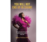 You Will Not End Up in Shame: A journey to triumph over trials, transforming shame into purpose
